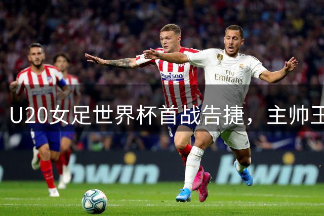 U20女足世界杯首战告捷，主帅王军为尼日利亚之战做好准备